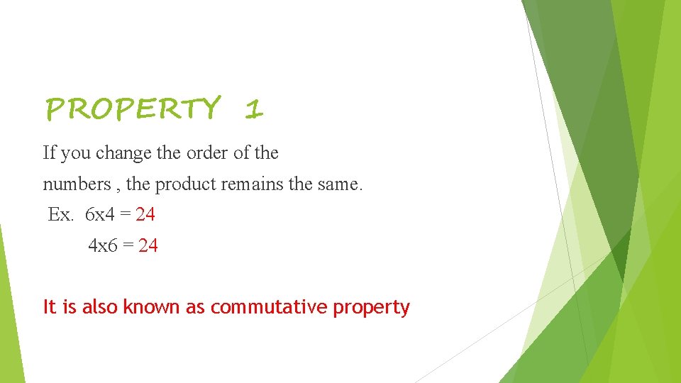 PROPERTY 1 If you change the order of the numbers , the product remains