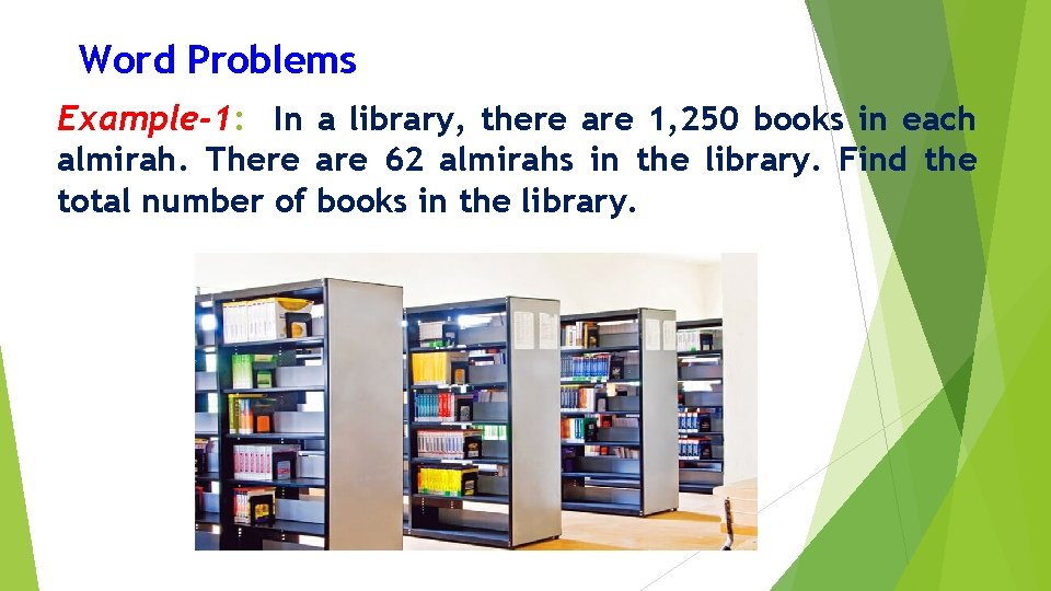 Word Problems Example-1: In a library, there are 1, 250 books in each almirah.
