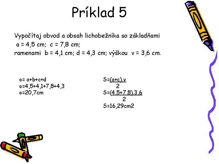 Príklad 5 Vypočítaj obvod a obsah lichobežníka so základňami a = 4, 5 cm; Príklad 5 Vypočítaj obvod a obsah lichobežníka so základňami a = 4, 5 cm;