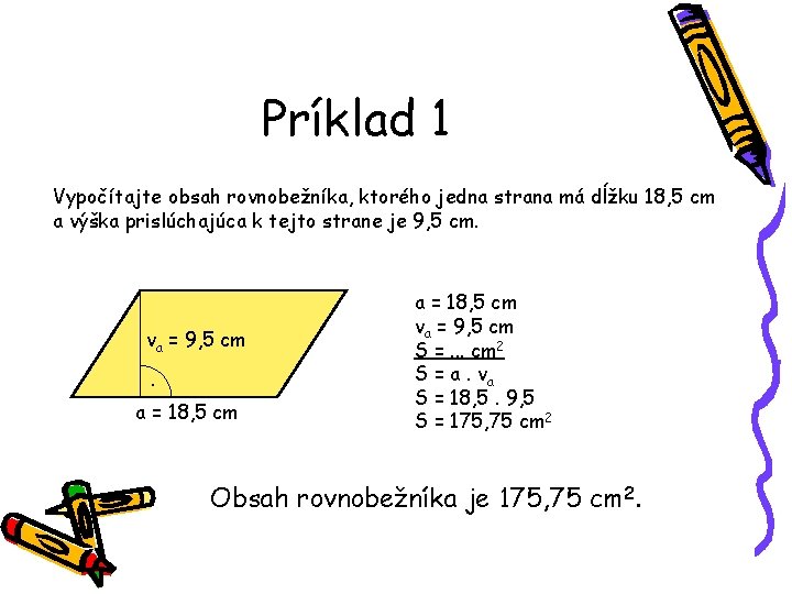 Príklad 1 Vypočítajte obsah rovnobežníka, ktorého jedna strana má dĺžku 18, 5 cm a Príklad 1 Vypočítajte obsah rovnobežníka, ktorého jedna strana má dĺžku 18, 5 cm a