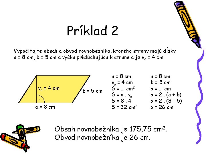 Príklad 2 Vypočítajte obsah a obvod rovnobežníka, ktorého strany majú dĺžky a = 8