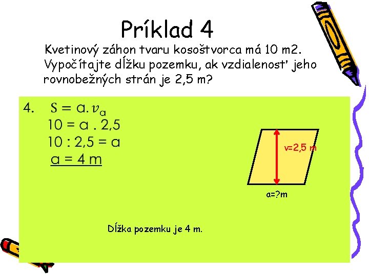 Príklad 4 Kvetinový záhon tvaru kosoštvorca má 10 m 2. Vypočítajte dĺžku pozemku, ak Príklad 4 Kvetinový záhon tvaru kosoštvorca má 10 m 2. Vypočítajte dĺžku pozemku, ak