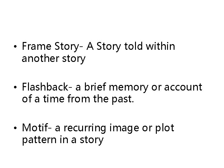  • Frame Story- A Story told within another story • Flashback- a brief