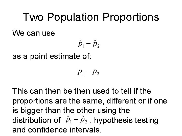 Two Population Proportions We can use as a point estimate of: This can then