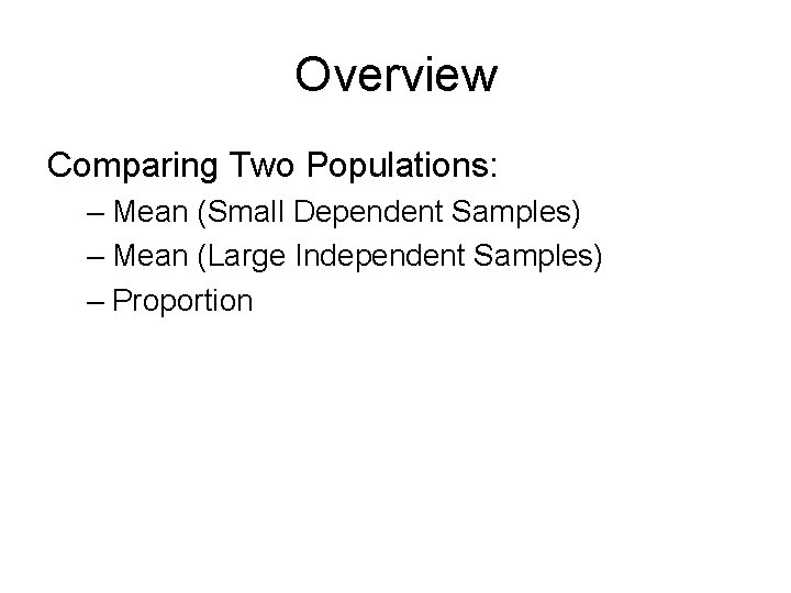 Overview Comparing Two Populations: – Mean (Small Dependent Samples) – Mean (Large Independent Samples)