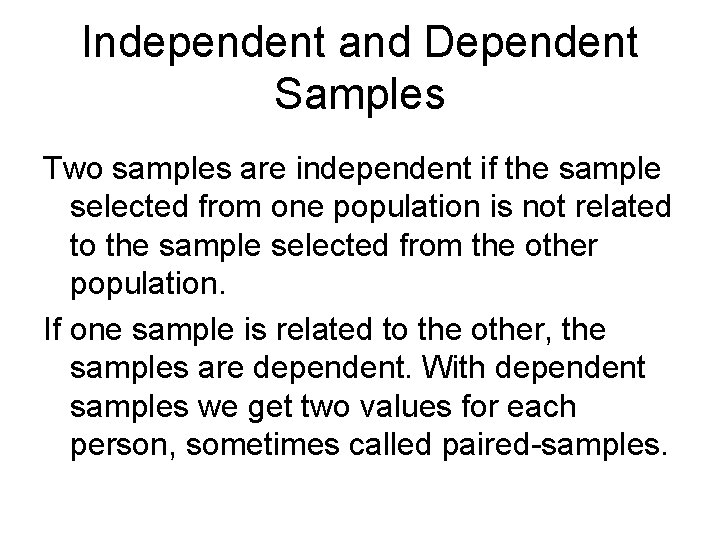 Independent and Dependent Samples Two samples are independent if the sample selected from one