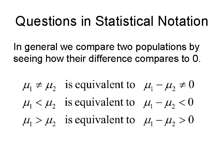 Questions in Statistical Notation In general we compare two populations by seeing how their