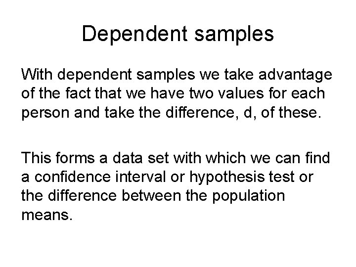 Dependent samples With dependent samples we take advantage of the fact that we have