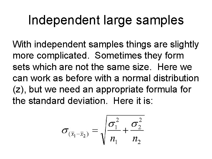 Independent large samples With independent samples things are slightly more complicated. Sometimes they form