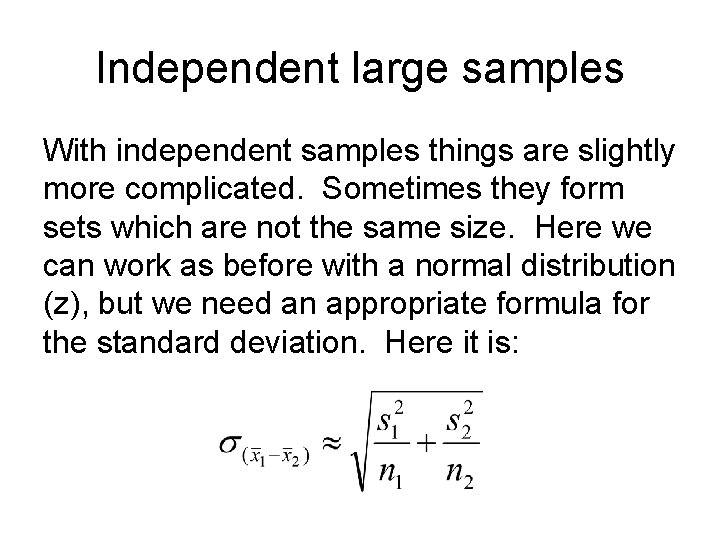 Independent large samples With independent samples things are slightly more complicated. Sometimes they form