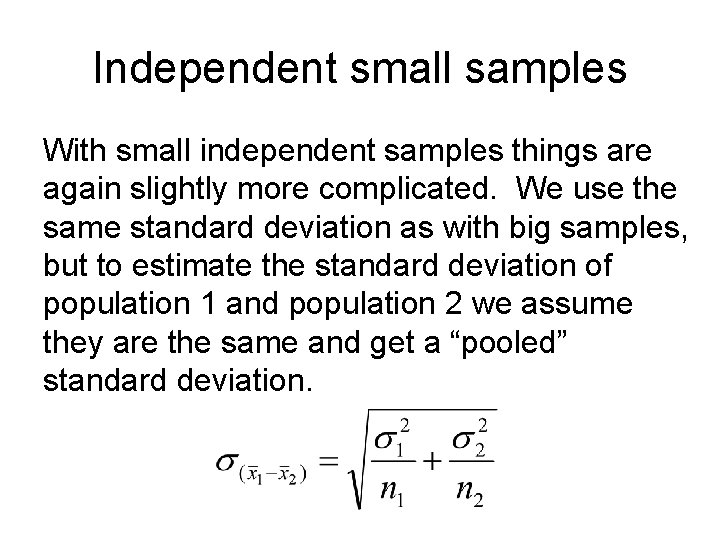 Independent small samples With small independent samples things are again slightly more complicated. We
