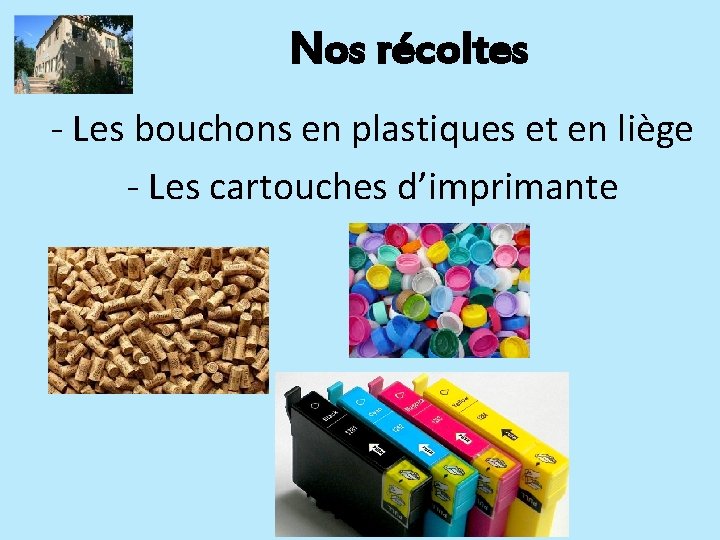 Nos récoltes - Les bouchons en plastiques et en liège - Les cartouches d’imprimante