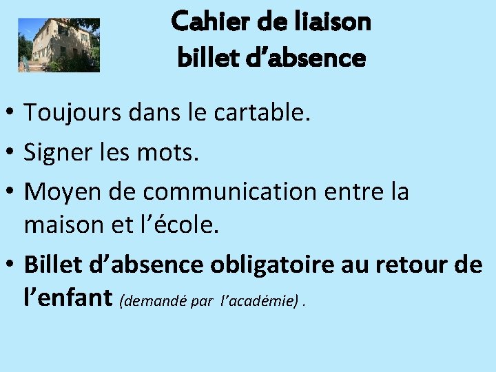 Cahier de liaison billet d’absence • Toujours dans le cartable. • Signer les mots.