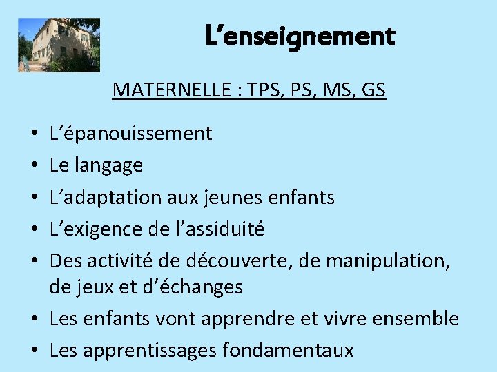 L’enseignement MATERNELLE : TPS, MS, GS L’épanouissement Le langage L’adaptation aux jeunes enfants L’exigence