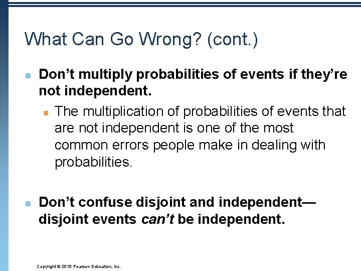 What Can Go Wrong? (cont. ) n n Don’t multiply probabilities of events if