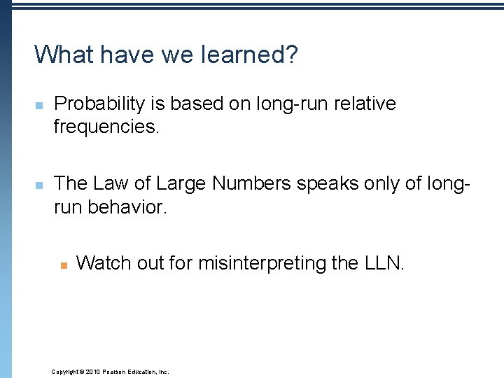 What have we learned? n n Probability is based on long-run relative frequencies. The