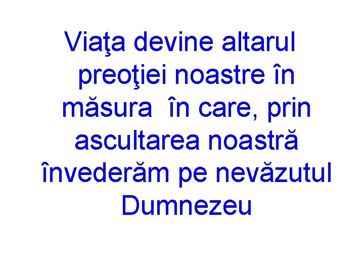 Viaţa devine altarul preoţiei noastre în măsura în care, prin ascultarea noastră învederăm pe