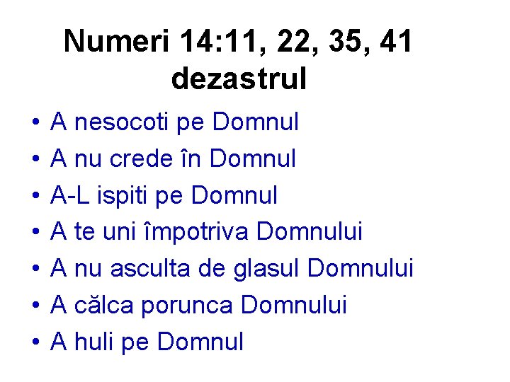 Numeri 14: 11, 22, 35, 41 dezastrul • • A nesocoti pe Domnul A