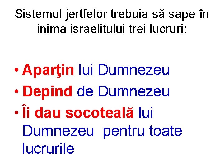 Sistemul jertfelor trebuia să sape în inima israelitului trei lucruri: • Aparţin lui Dumnezeu