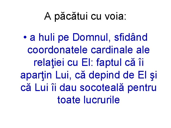 A păcătui cu voia: • a huli pe Domnul, sfidând coordonatele cardinale relaţiei cu