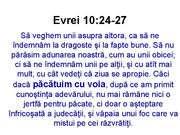 Evrei 10: 24 -27 Să veghem unii asupra altora, ca să ne îndemnăm la