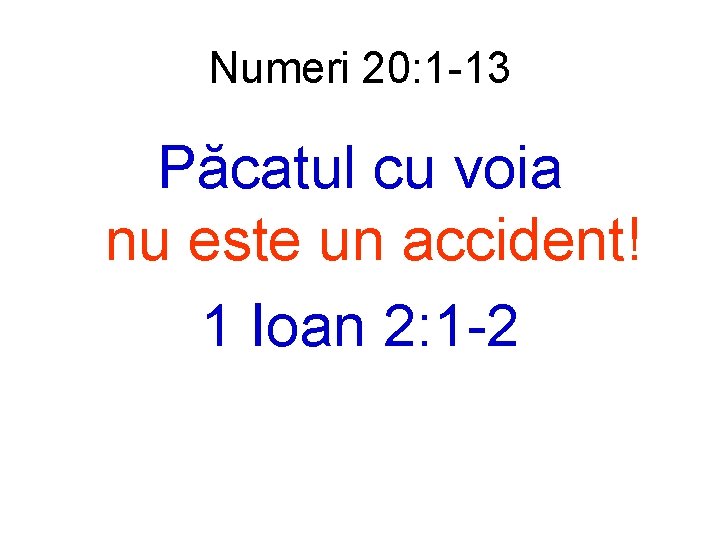 Numeri 20: 1 -13 Păcatul cu voia nu este un accident! 1 Ioan 2: