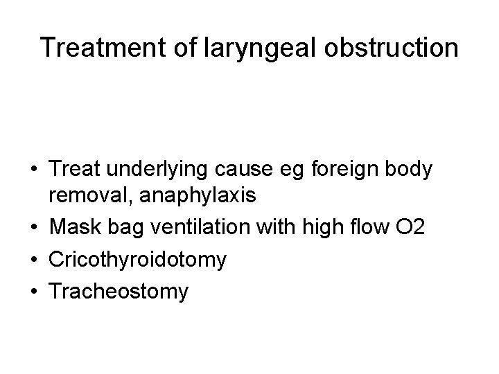 Treatment of laryngeal obstruction • Treat underlying cause eg foreign body removal, anaphylaxis •