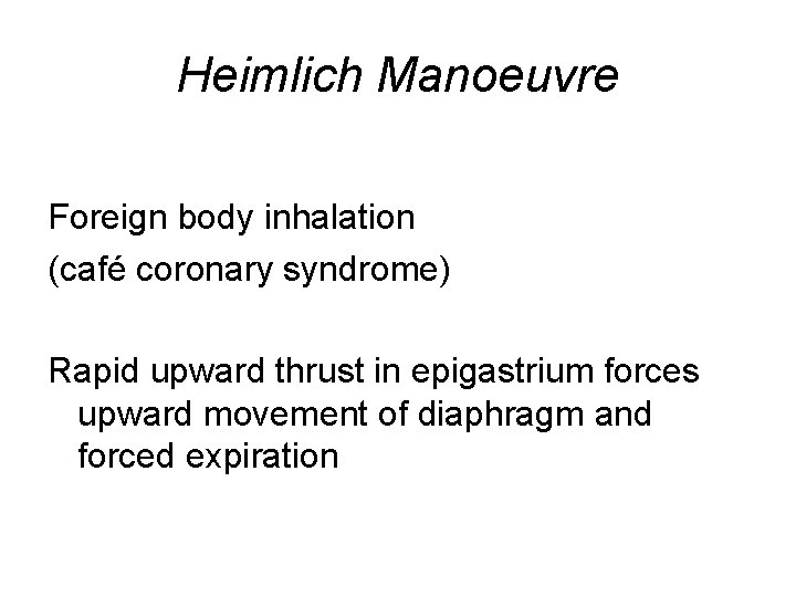 Heimlich Manoeuvre Foreign body inhalation (café coronary syndrome) Rapid upward thrust in epigastrium forces