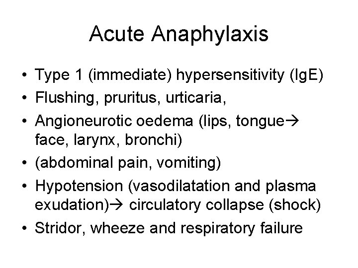 Acute Anaphylaxis • Type 1 (immediate) hypersensitivity (Ig. E) • Flushing, pruritus, urticaria, •