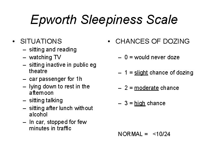 Epworth Sleepiness Scale • SITUATIONS – sitting and reading – watching TV – sitting