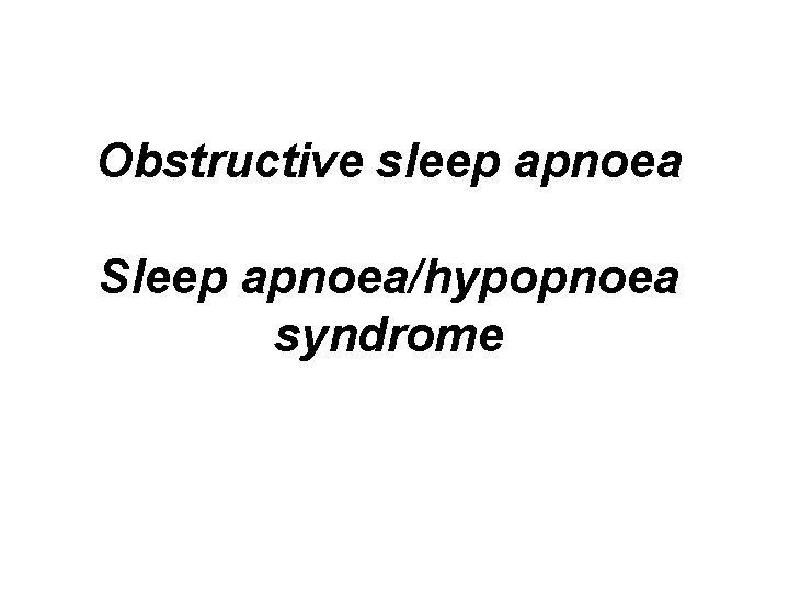 Obstructive sleep apnoea Sleep apnoea/hypopnoea syndrome 