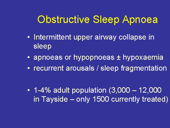 Obstructive Sleep Apnoea • Intermittent upper airway collapse in sleep • apnoeas or hypopnoeas