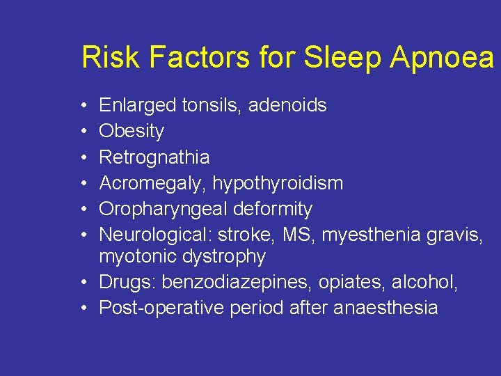 Risk Factors for Sleep Apnoea • • • Enlarged tonsils, adenoids Obesity Retrognathia Acromegaly,