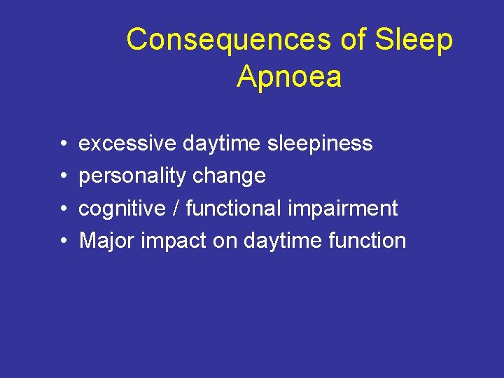 Consequences of Sleep Apnoea • • excessive daytime sleepiness personality change cognitive / functional