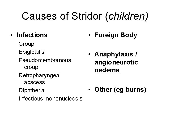 Causes of Stridor (children) • Infections Croup Epiglottitis Pseudomembranous croup Retropharyngeal abscess Diphtheria Infectious
