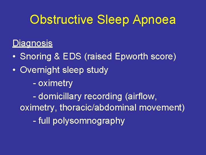 Obstructive Sleep Apnoea Diagnosis • Snoring & EDS (raised Epworth score) • Overnight sleep