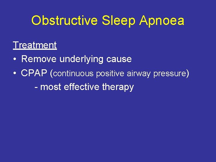 Obstructive Sleep Apnoea Treatment • Remove underlying cause • CPAP (continuous positive airway pressure)