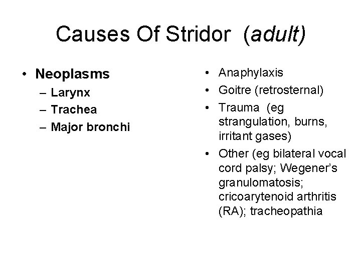 Causes Of Stridor (adult) • Neoplasms – Larynx – Trachea – Major bronchi •