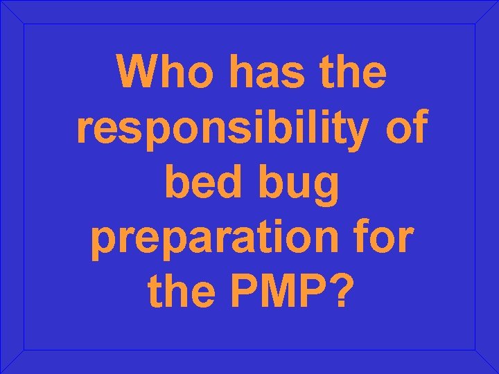 Who has the responsibility of bed bug preparation for the PMP? 