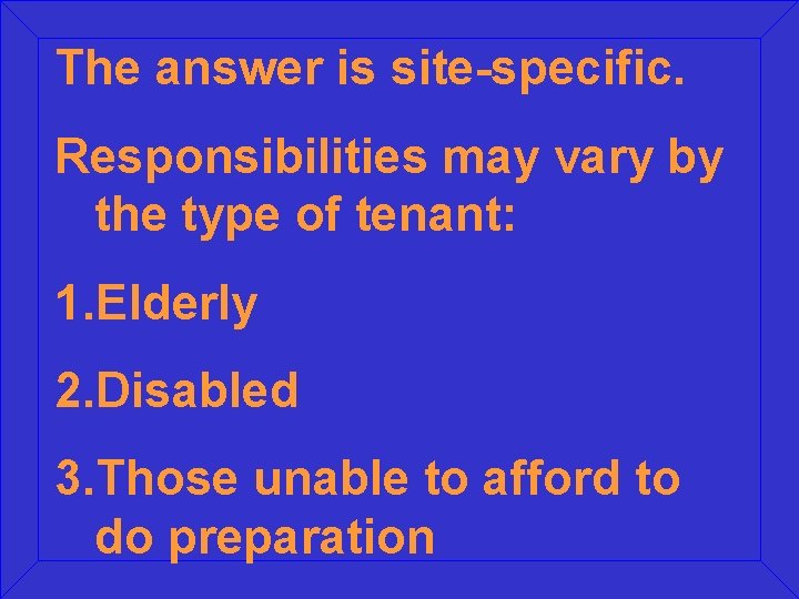 The answer is site-specific. Responsibilities may vary by the type of tenant: 1. Elderly
