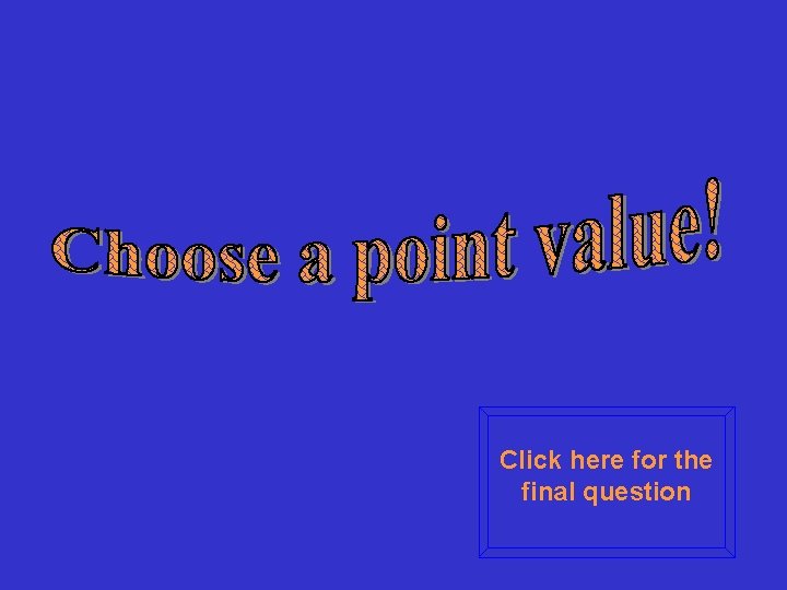 Click here for the final question Click here for the final question