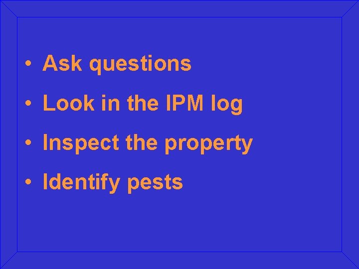  • Ask questions • Look in the IPM log • Inspect the property