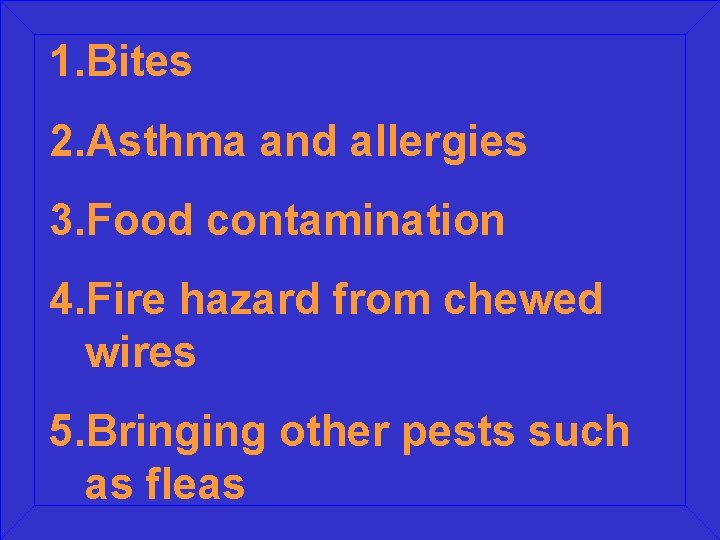 1. Bites 2. Asthma and allergies 3. Food contamination 4. Fire hazard from chewed 1. Bites 2. Asthma and allergies 3. Food contamination 4. Fire hazard from chewed