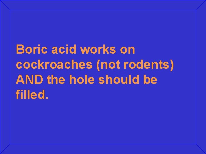 Boric acid works on cockroaches (not rodents) AND the hole should be filled. Boric acid works on cockroaches (not rodents) AND the hole should be filled.