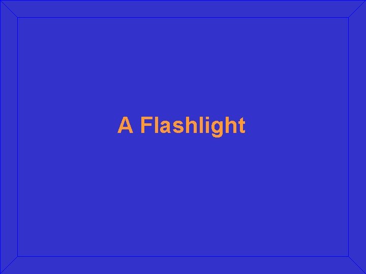 A Flashlight 