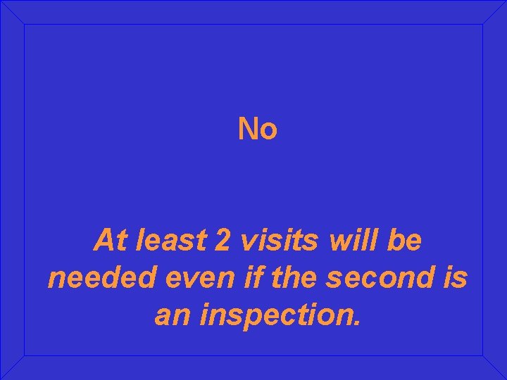 No At least 2 visits will be needed even if the second is an