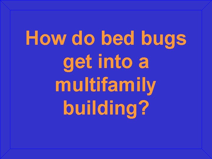How do bed bugs get into a multifamily building? How do bed bugs get into a multifamily building?