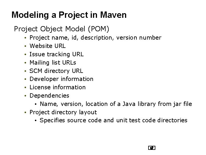 Modeling a Project in Maven Project Object Model (POM) Project name, id, description, version Modeling a Project in Maven Project Object Model (POM) Project name, id, description, version