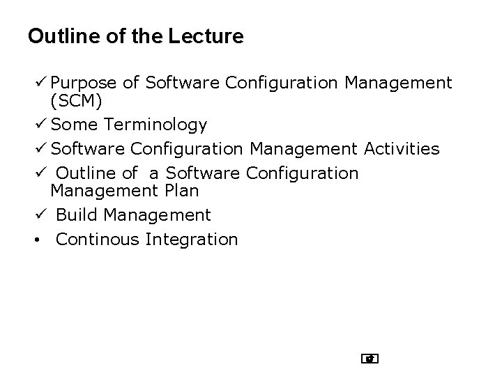 Outline of the Lecture ü Purpose of Software Configuration Management (SCM) ü Some Terminology Outline of the Lecture ü Purpose of Software Configuration Management (SCM) ü Some Terminology