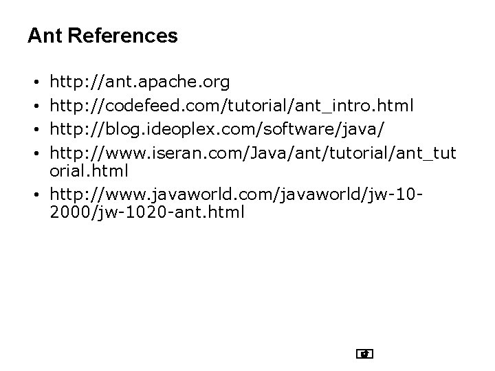 Ant References http: //ant. apache. org http: //codefeed. com/tutorial/ant_intro. html http: //blog. ideoplex. com/software/java/ Ant References http: //ant. apache. org http: //codefeed. com/tutorial/ant_intro. html http: //blog. ideoplex. com/software/java/